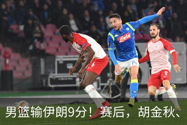 男篮输伊朗9分！赛后，胡金秋、郭士强、廖三宁说了啥？
